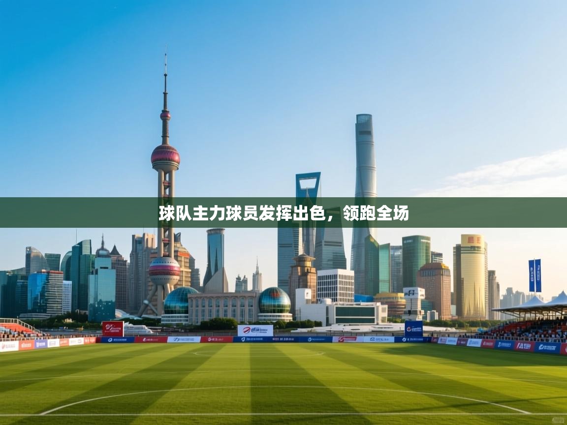 kaiyun体育入口-球队主力球员发挥出色，领跑全场  第2张