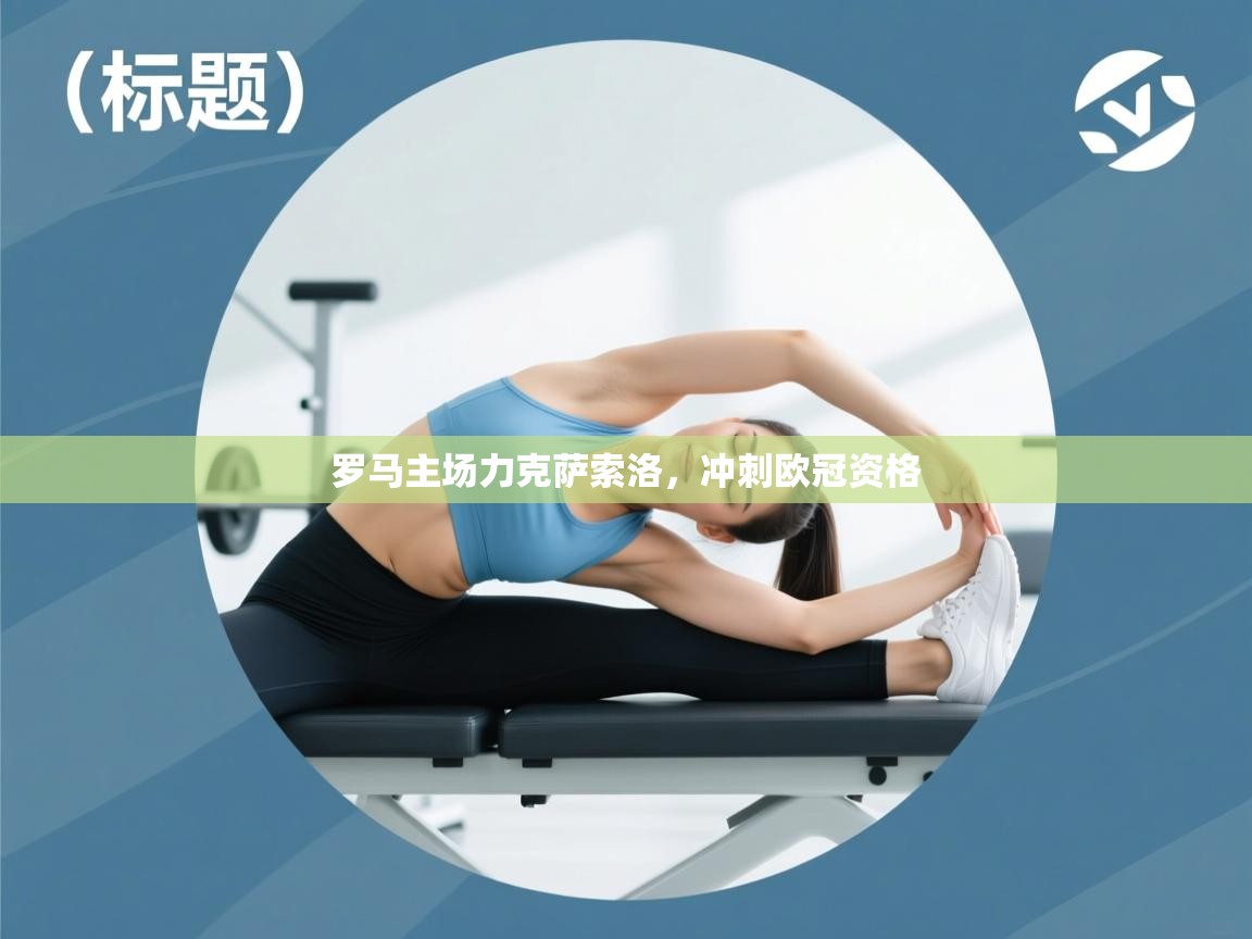 开云体育网络异常修复-罗马主场力克萨索洛，冲刺欧冠资格  第4张