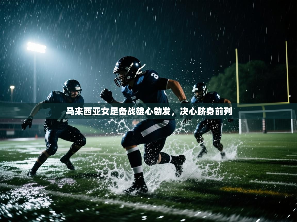 开云官网-马来西亚女足备战雄心勃发，决心跻身前列  第4张