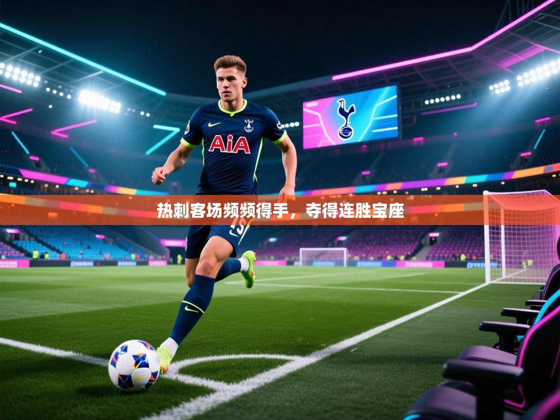 开云体育多语言中文版-热刺客场频频得手，夺得连胜宝座