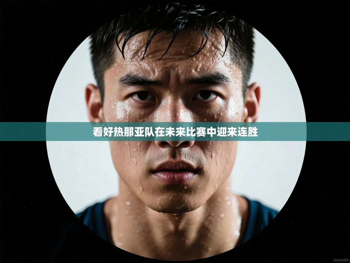 开云体育修改登录密码-看好热那亚队在未来比赛中迎来连胜  第1张