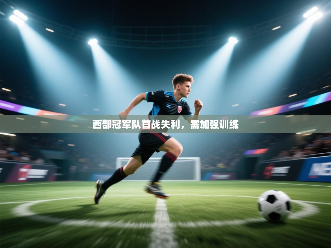 开云体育英文版入口-西部冠军队首战失利，需加强训练  第3张